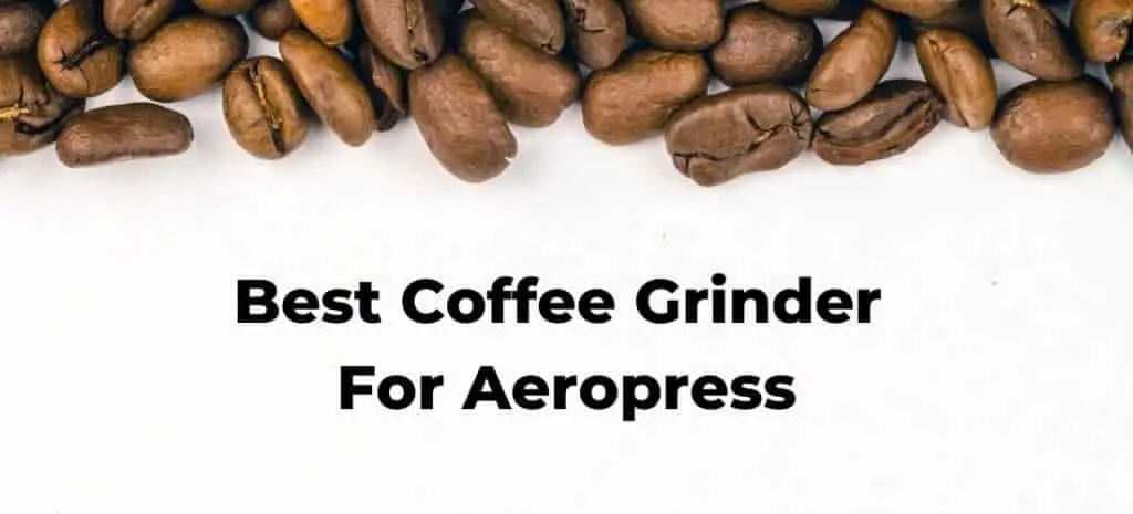 Best Coffee Grinder For Aeropress