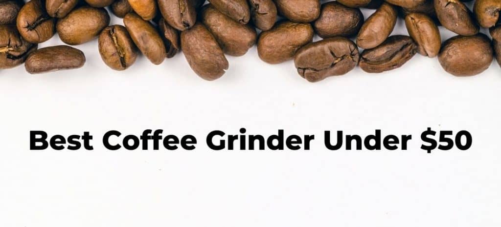 Best Coffee Grinder Under $50