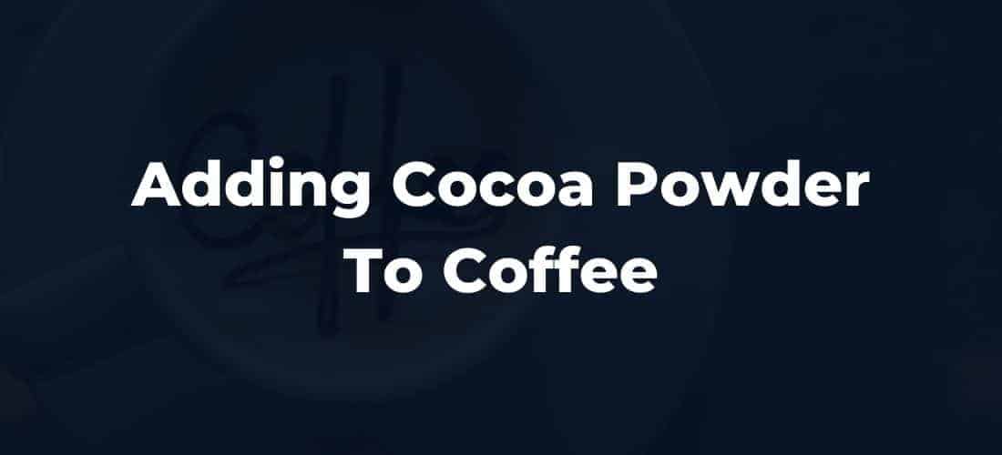 adding-cocoa-powder-to-coffee-here-s-how-to-do-it-right