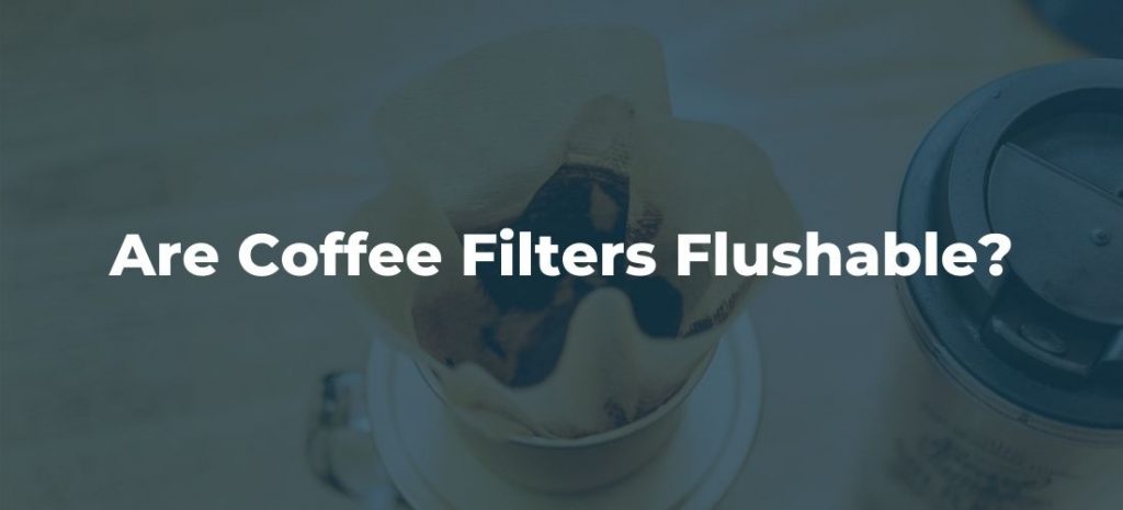 Are coffee filters flushable