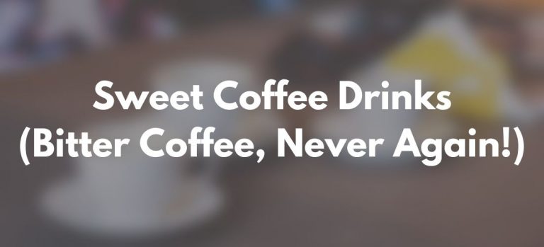 14 Sweet Coffee Drinks (Never Drink Bitter Coffee Again!)