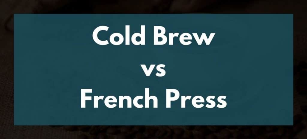 Cold Brew VS French Press