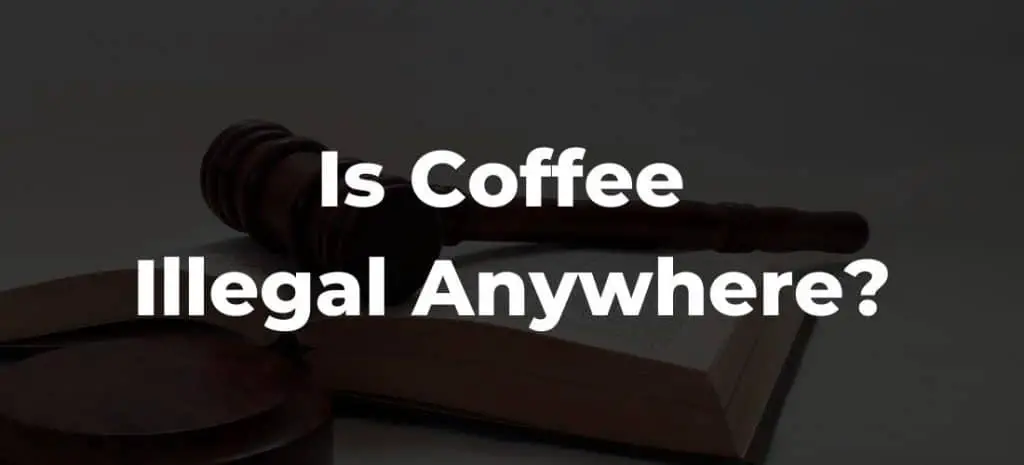 Is Coffee Illegal Anywhere