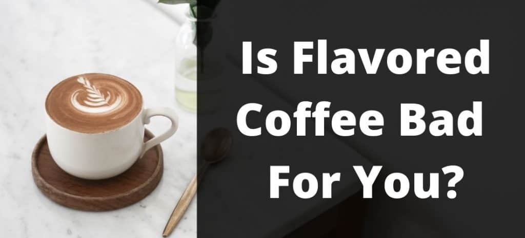 Is Flavored Coffee Bad For You?