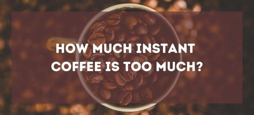 How Much Instant Coffee is Too Much