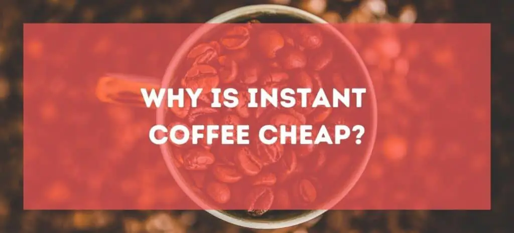 Why is instant coffee cheap